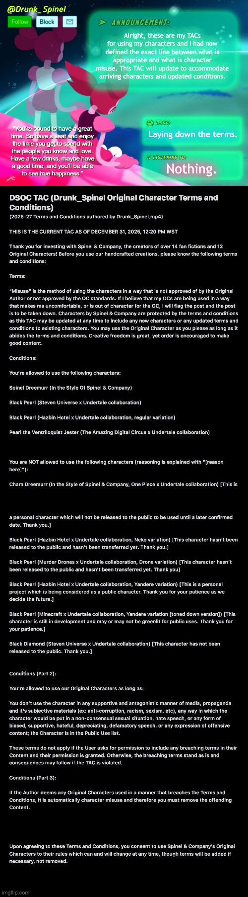 As of today, these terms are in full affect from now on until a update to the TAC. | Alright, these are my TACs for using my characters and I had now defined the exact line between what is appropriate and what is character misuse. This TAC will update to accommodate arriving characters and updated conditions. Laying down the terms. Nothing. | made w/ Imgflip meme maker
