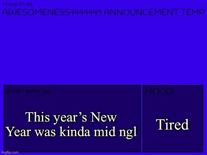 Happy New Years anyways, I love y’all (Can someone give me drawing tips) | This year’s New Year was kinda mid ngl; Tired | image tagged in awesomeness's announcement template | made w/ Imgflip meme maker