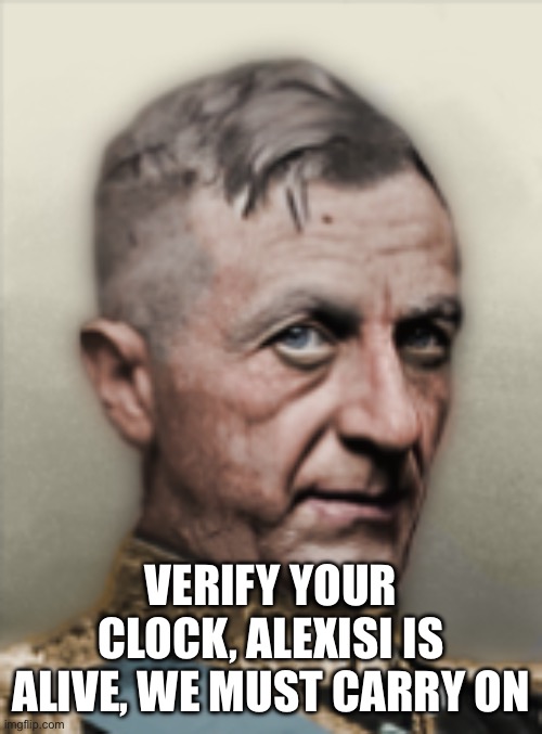 Verify your clock | VERIFY YOUR CLOCK, ALEXISI IS ALIVE, WE MUST CARRY ON | image tagged in hoi4,tno | made w/ Imgflip meme maker