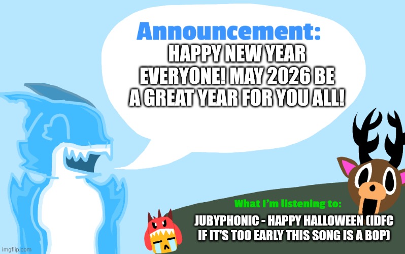 5... 4... 3... 2... 1... | HAPPY NEW YEAR EVERYONE! MAY 2026 BE A GREAT YEAR FOR YOU ALL! JUBYPHONIC - HAPPY HALLOWEEN (IDFC IF IT'S TOO EARLY THIS SONG IS A BOP) | image tagged in gummie's announcement template,happy new year,2026,announcement | made w/ Imgflip meme maker