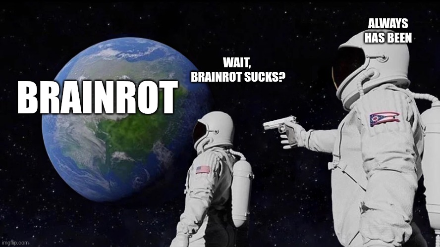 A Toast To Old Memes! 2026! | ALWAYS HAS BEEN; WAIT,  BRAINROT SUCKS? BRAINROT | image tagged in memes,always has been | made w/ Imgflip meme maker