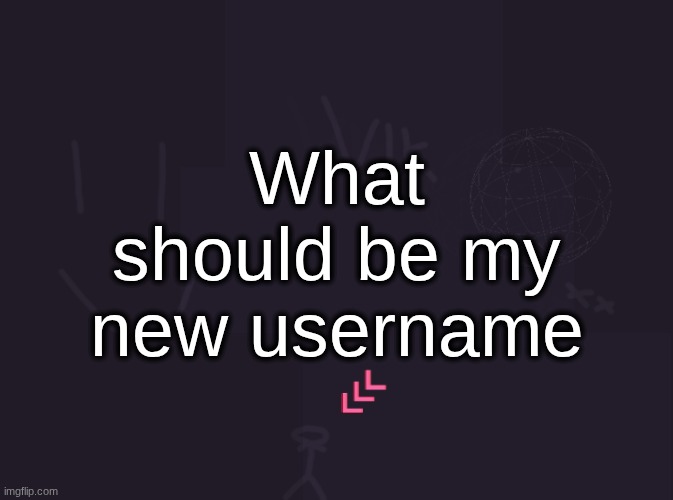 vik's image | What should be my new username | image tagged in vik's image | made w/ Imgflip meme maker