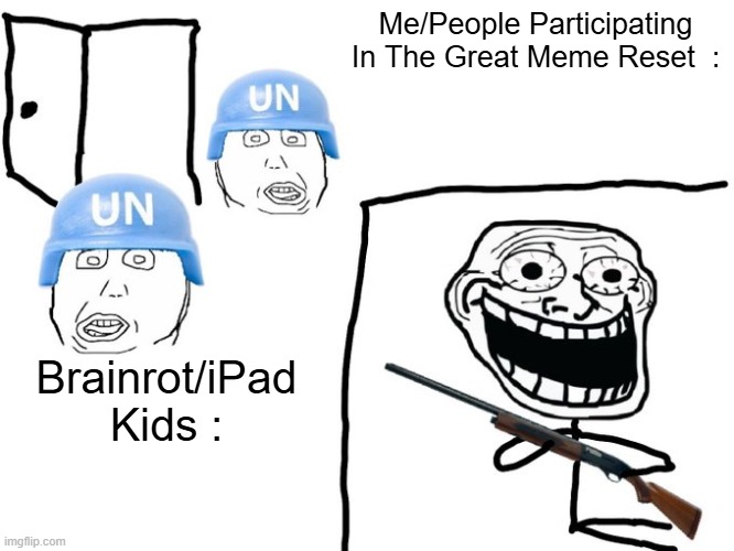 The Great Meme Reset Has Began | Me/People Participating In The Great Meme Reset  :; Brainrot/iPad Kids : | image tagged in we've got you surrounded,the great meme reset,reset,the great awakening | made w/ Imgflip meme maker