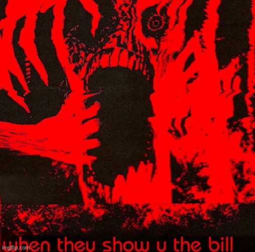when they show u the bill | image tagged in when they show u the bill | made w/ Imgflip meme maker