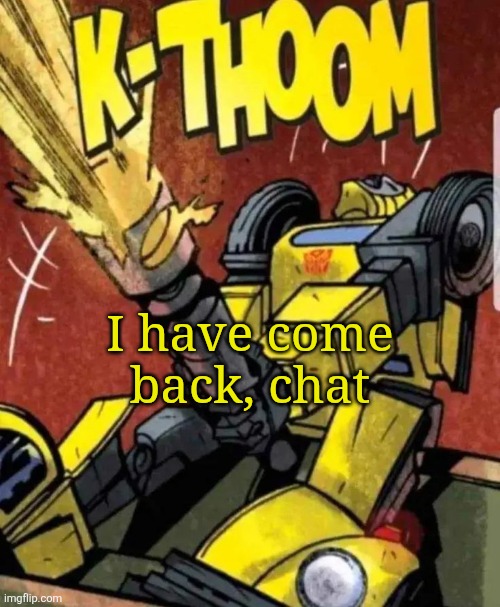 Cockformers | I have come back, chat | image tagged in cockformers | made w/ Imgflip meme maker
