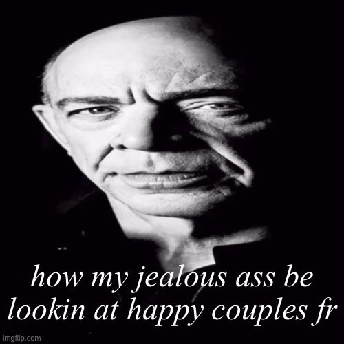 how my jealous ass be lookin at happy couples fr | made w/ Imgflip meme maker