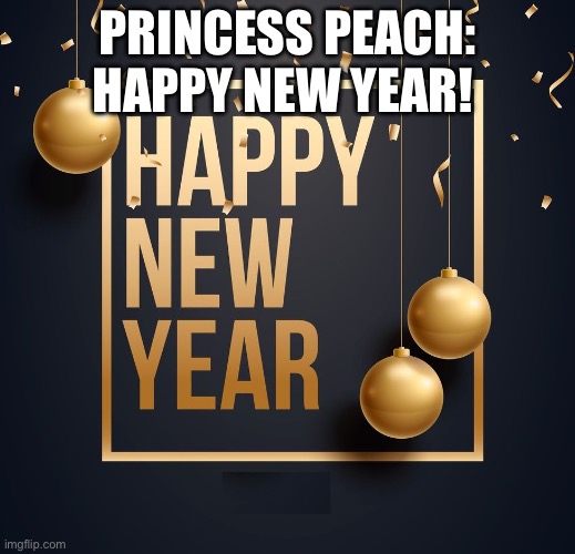 It’s 2026! | PRINCESS PEACH: HAPPY NEW YEAR! | image tagged in happy new year | made w/ Imgflip meme maker