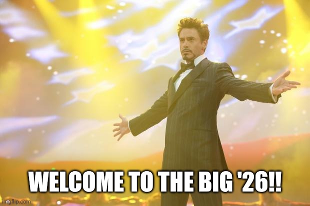 Happy New Year | WELCOME TO THE BIG '26!! | image tagged in tony stark success,happy new year | made w/ Imgflip meme maker