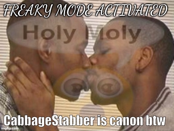 Tearful | CabbageStabber is canon btw | image tagged in freaky mode activated | made w/ Imgflip meme maker