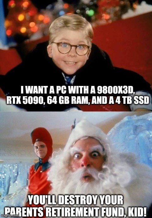 PC Gaming in 2026 | I WANT A PC WITH A 9800X3D, RTX 5090, 64 GB RAM, AND A 4 TB SSD; YOU'LL DESTROY YOUR PARENTS RETIREMENT FUND, KID! | image tagged in a christmas story | made w/ Imgflip meme maker