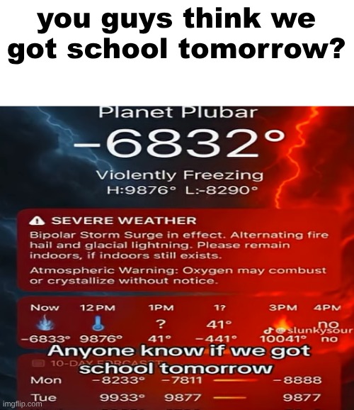 "please stay indoors, if indoors still exists" | you guys think we got school tomorrow? | image tagged in memes,oh shit,youre cooked | made w/ Imgflip meme maker