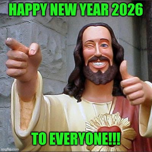 Buddy Christ | HAPPY NEW YEAR 2026; TO EVERYONE!!! | image tagged in memes,buddy christ,2026,happy new year | made w/ Imgflip meme maker