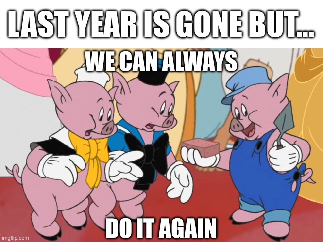 We can always | LAST YEAR IS GONE BUT…; WE CAN ALWAYS; DO IT AGAIN | image tagged in we can always,do it again,2026,2027,2025 | made w/ Imgflip meme maker