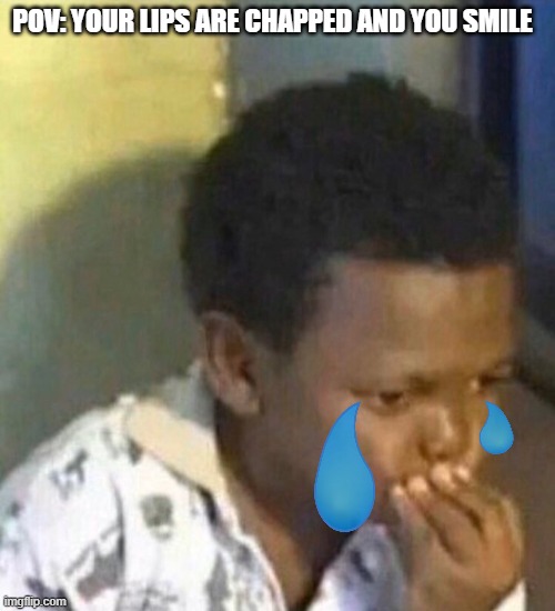 IT HURTSSSSS | POV: YOUR LIPS ARE CHAPPED AND YOU SMILE | image tagged in pain | made w/ Imgflip meme maker