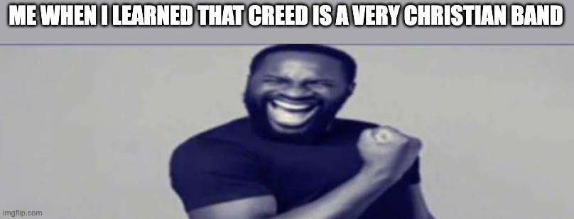JIGSAW YIPPEEE | ME WHEN I LEARNED THAT CREED IS A VERY CHRISTIAN BAND | image tagged in jigsaw yippeee | made w/ Imgflip meme maker