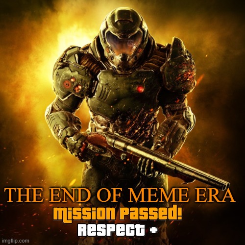THE END OF MEME ERA | image tagged in doom guy | made w/ Imgflip meme maker