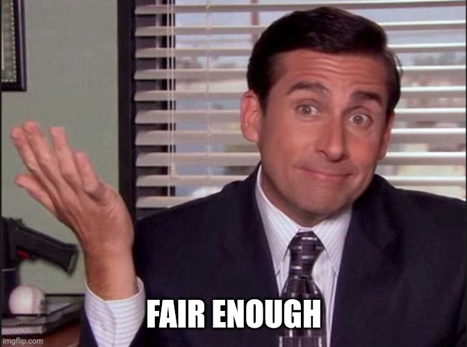 FAIR ENOUGH | image tagged in michael scott | made w/ Imgflip meme maker