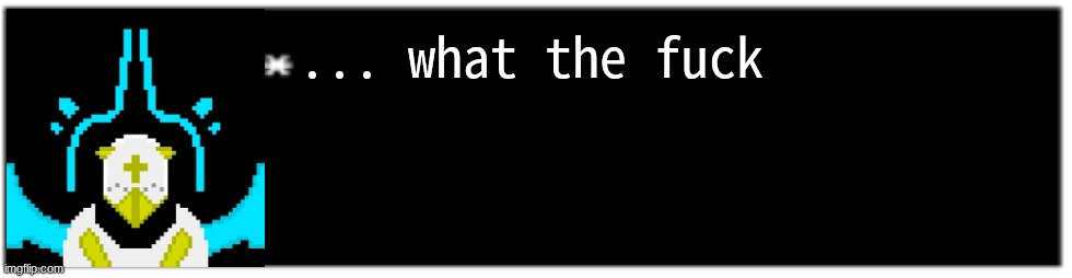 Dio brando Undertale 1 textbox | ... what the fuck | image tagged in dio brando undertale 1 textbox | made w/ Imgflip meme maker