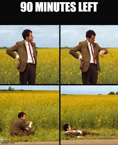 Mr bean waiting | 90 MINUTES LEFT | image tagged in mr bean waiting | made w/ Imgflip meme maker