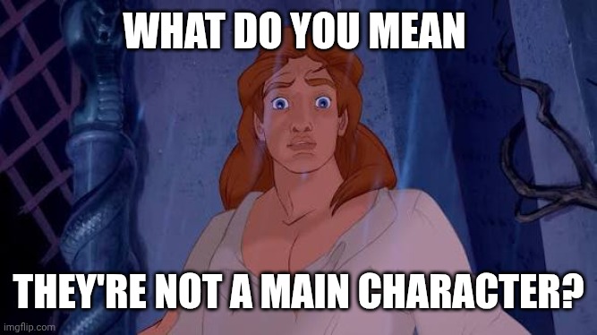 Shocked prince | WHAT DO YOU MEAN; THEY'RE NOT A MAIN CHARACTER? | image tagged in funny meme | made w/ Imgflip meme maker