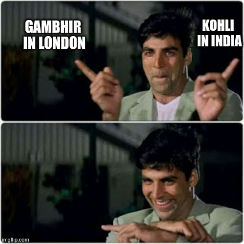 Gambhir in London | KOHLI 
IN INDIA; GAMBHIR 
IN LONDON | image tagged in akshay kumar finger swap meme | made w/ Imgflip meme maker