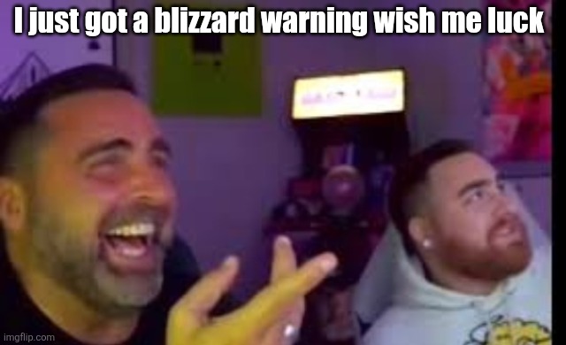 Los laughing (made by Bigjim998 copyright reserved) | I just got a blizzard warning wish me luck | image tagged in los laughing made by bigjim998 copyright reserved | made w/ Imgflip meme maker
