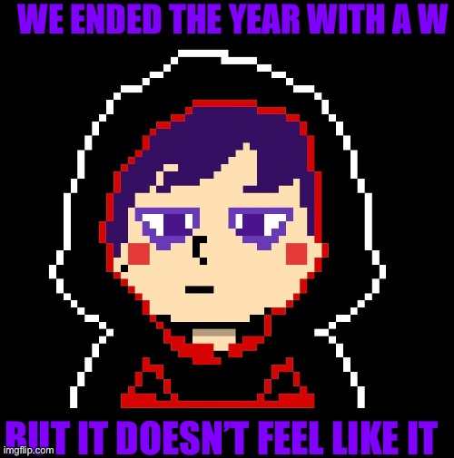 WE ENDED THE YEAR WITH A W BUT IT DOESN’T FEEL LIKE IT | made w/ Imgflip meme maker