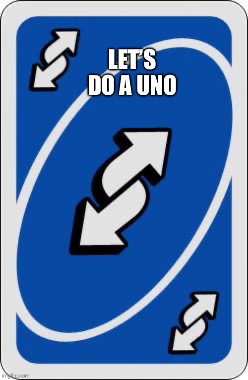 Unto | LET’S DO A UNO | image tagged in uno reverse card | made w/ Imgflip meme maker