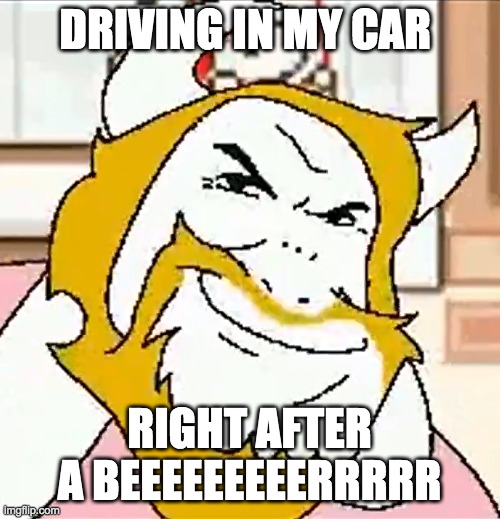 HEY THAT BUMP! IS SHAPED LIKE A DEEEEEEERRRR!!!!!!!! | DRIVING IN MY CAR; RIGHT AFTER A BEEEEEEEEERRRRR | image tagged in asgore smug,asgore,car,beer | made w/ Imgflip meme maker