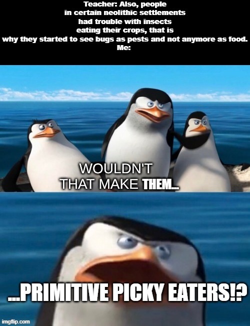 I'm out of line, but I'm right! | image tagged in eating habits,history,humans,insects,memes,pests | made w/ Imgflip meme maker