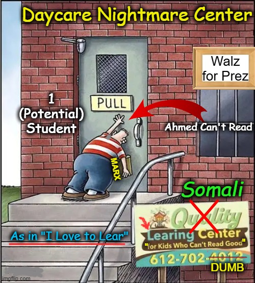 'WHO CARES' Daycare Funded By YOU | Daycare Nightmare Center; Walz for Prez; 1 (Potential) Student; Ahmed Can't Read; MARX; Somali; _______; "; As in "I Love to Lear"; ___________; "; DUMB | image tagged in fraud,fake,democrats,taxpayer money,corruption,daycare | made w/ Imgflip meme maker