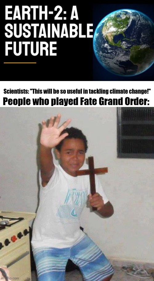 Scientists: "This will be so useful in tackling climate change!"; People who played Fate Grand Order: | image tagged in memes,science,fail | made w/ Imgflip meme maker