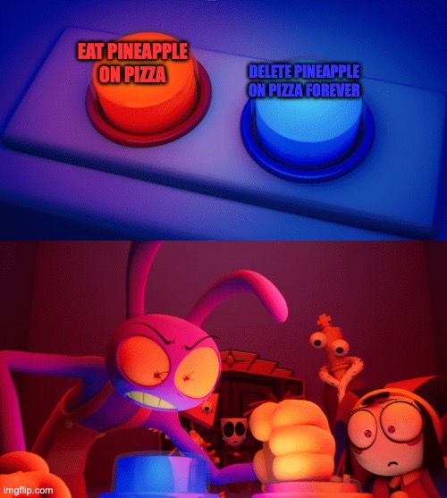 Unpopular opinion | EAT PINEAPPLE ON PIZZA; DELETE PINEAPPLE ON PIZZA FOREVER | image tagged in jax press the red button,two buttons,pineapple pizza,tadc | made w/ Imgflip meme maker