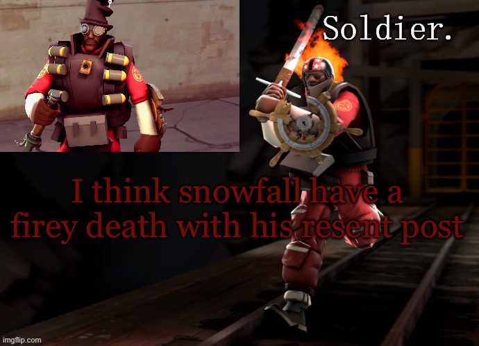 Soldier demoman temp | I think snowfall have a firey death with his resent post | image tagged in soldier demoman temp | made w/ Imgflip meme maker