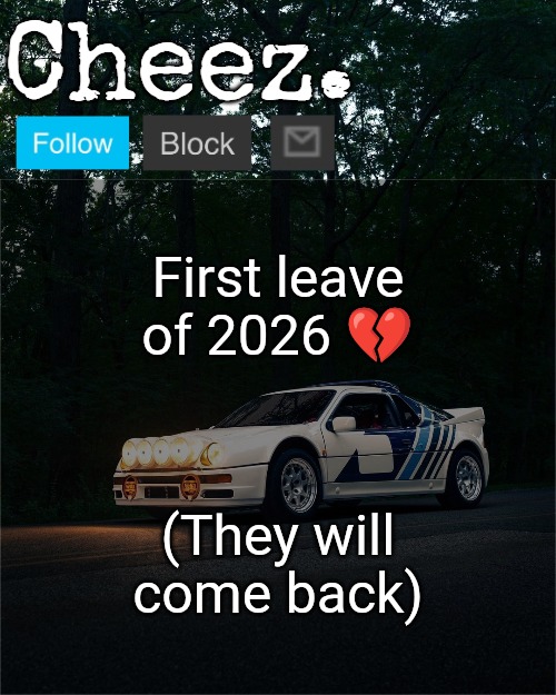 Cheez's Ford RS200 Evolution Template | First leave of 2026 💔; (They will come back) | image tagged in cheez's ford rs200 evolution template | made w/ Imgflip meme maker