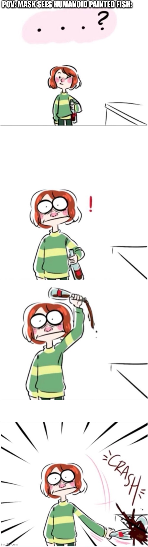 Mask isn’t safe from H. P. Fish | POV: MASK SEES HUMANOID PAINTED FISH: | made w/ Imgflip meme maker