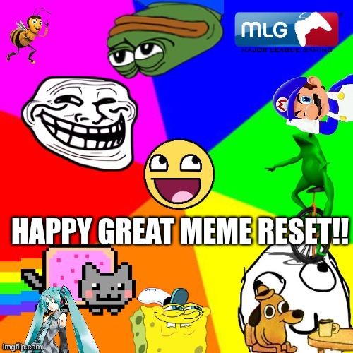 great meme reset is here! | HAPPY GREAT MEME RESET!! | image tagged in the great meme reset,memes,great meme reset,funny | made w/ Imgflip meme maker