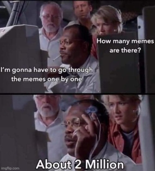 About 2 Million Memes | image tagged in memes | made w/ Imgflip meme maker
