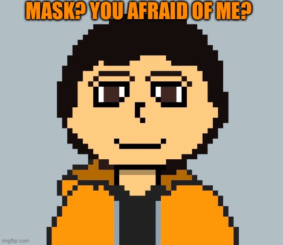 MASK? YOU AFRAID OF ME? | made w/ Imgflip meme maker