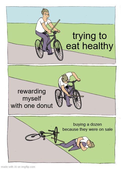 One is Twelve | trying to eat healthy; rewarding myself with one donut; buying a dozen because they were on sale | image tagged in memes,bike fall | made w/ Imgflip meme maker