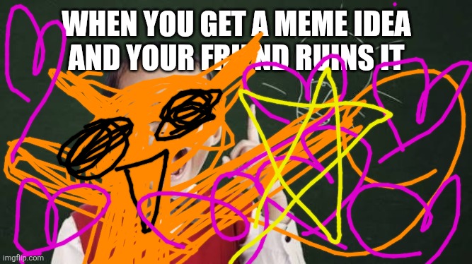 It's ruined | WHEN YOU GET A MEME IDEA
AND YOUR FRIEND RUINS IT | image tagged in smarty pants | made w/ Imgflip meme maker