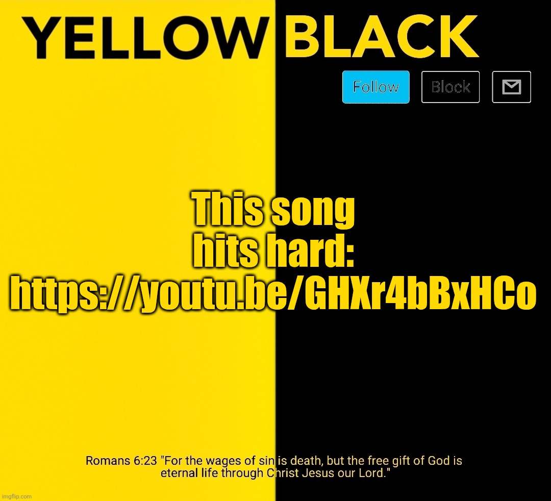 New Yellowblack announcement template | This song hits hard: https://youtu.be/GHXr4bBxHCo | image tagged in new yellowblack announcement template | made w/ Imgflip meme maker