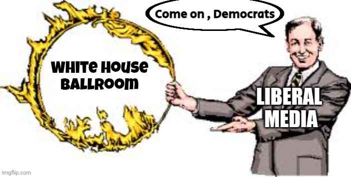 Lather , Rinse , Repeat | White House
Ballroom | image tagged in jumping through hoops,something to be outraged about,old news,saw this one,tds kills brain cells | made w/ Imgflip meme maker