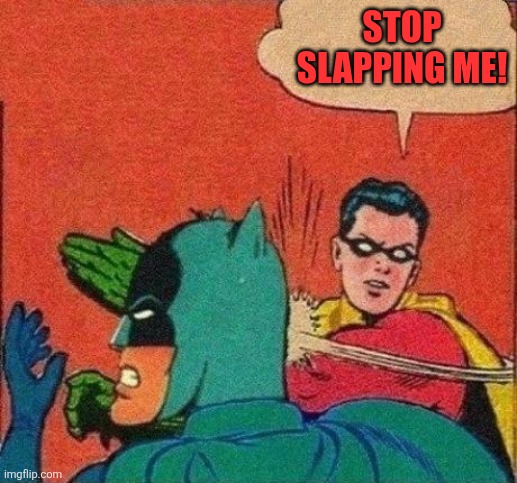 Robin sure is totally fed up with Batman for slapping Robin all the time | STOP SLAPPING ME! | image tagged in robin slaps batman,stop slapping me,having had enough,fed up,abuse | made w/ Imgflip meme maker