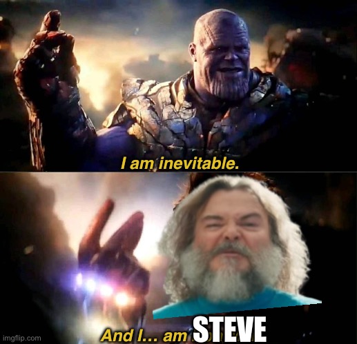 I am inevitable and i am Iron Man | I am inevitable. And I… am Iron Man. STEVE | image tagged in i am inevitable and i am iron man | made w/ Imgflip meme maker