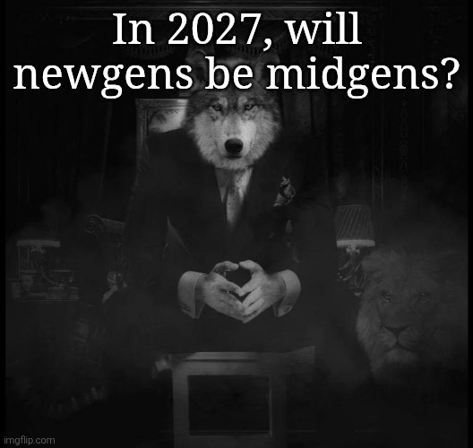 Wolf on a chair | In 2027, will newgens be midgens? | image tagged in wolf on a chair | made w/ Imgflip meme maker