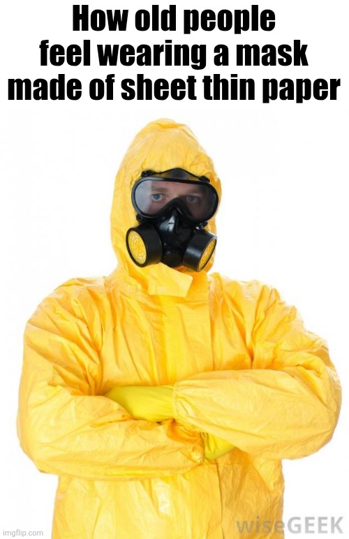 HazMat | How old people feel wearing a mask made of sheet thin paper | image tagged in hazmat | made w/ Imgflip meme maker