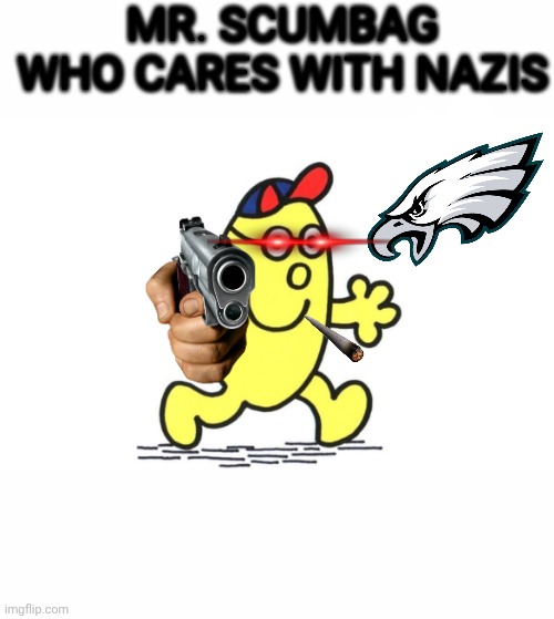 Mr Scumbag Who Cares With Nazis | MR. SCUMBAG WHO CARES WITH NAZIS | image tagged in little mr | made w/ Imgflip meme maker