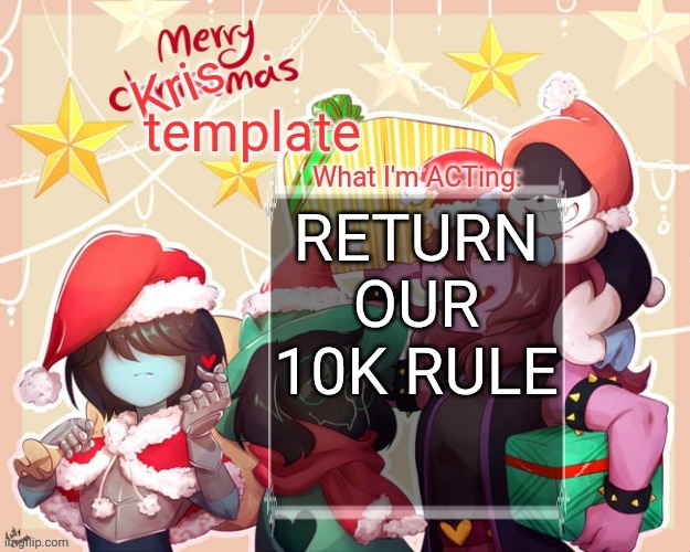 RETURN OUR 10K RULE | RETURN OUR 10K RULE | image tagged in merry krismas temp | made w/ Imgflip meme maker