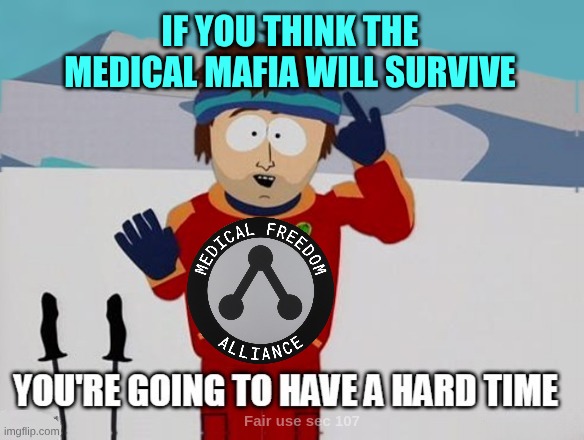 You're going to have a hard time | IF YOU THINK THE MEDICAL MAFIA WILL SURVIVE | image tagged in you're going to have a hard time,medical mafia,criminals,health care,corporations,human trafficking | made w/ Imgflip meme maker